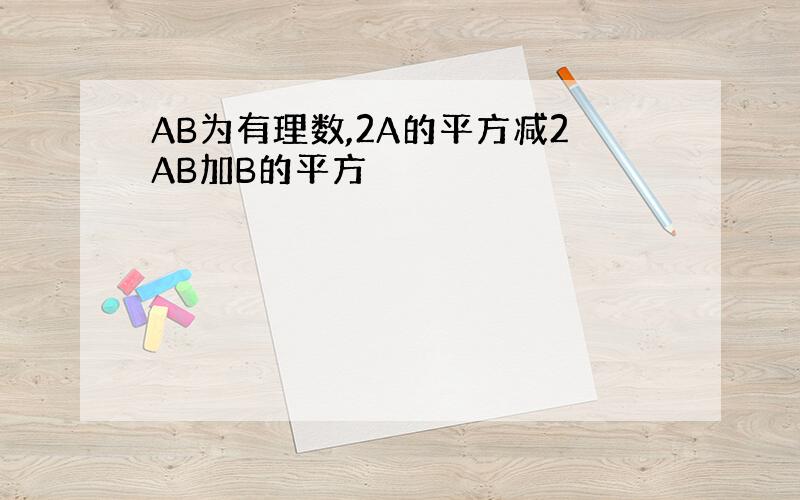 AB为有理数,2A的平方减2AB加B的平方
