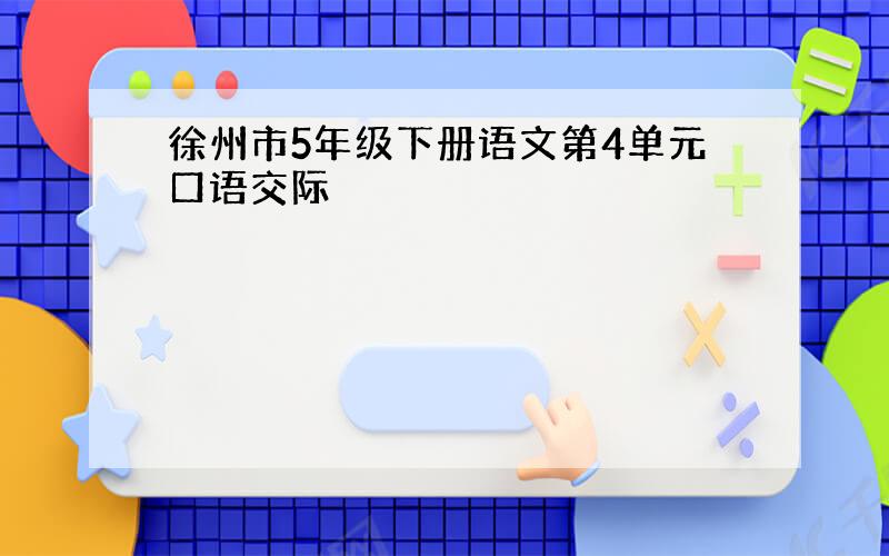 徐州市5年级下册语文第4单元口语交际
