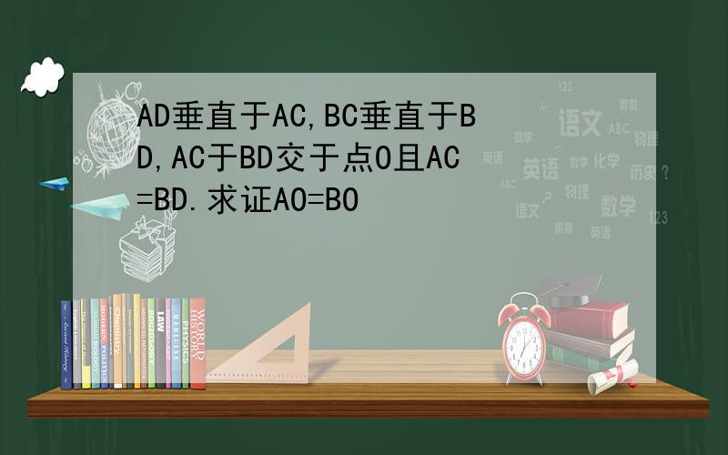 AD垂直于AC,BC垂直于BD,AC于BD交于点O且AC=BD.求证AO=BO