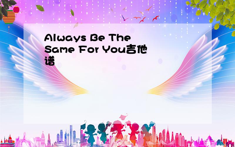 Always Be The Same For You吉他谱