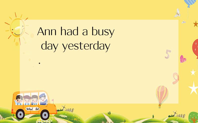Ann had a busy day yesterday.