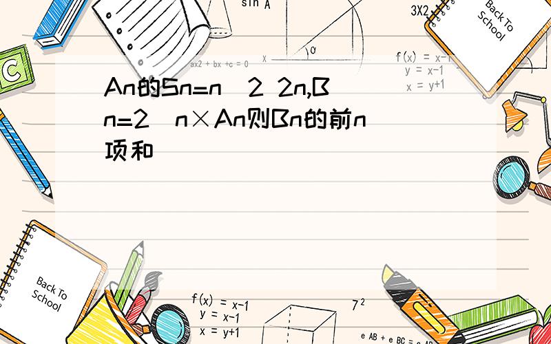 An的Sn=n^2 2n,Bn=2^n×An则Bn的前n项和
