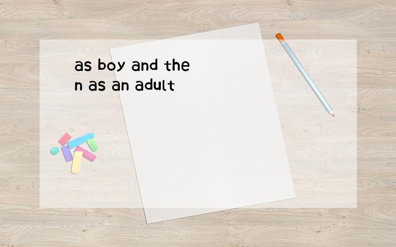 as boy and then as an adult