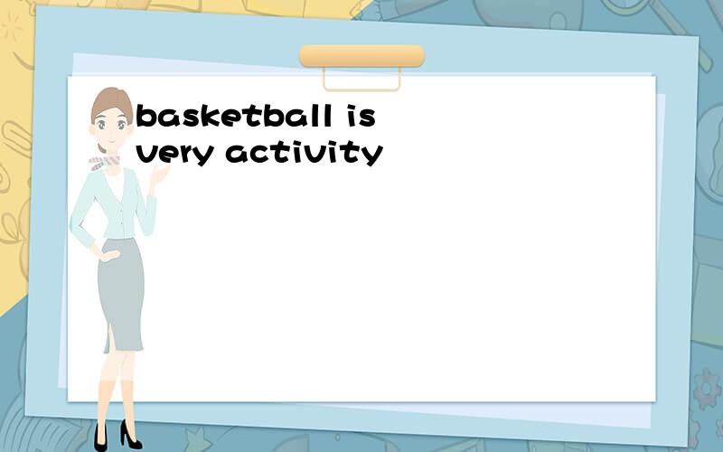 basketball is very activity