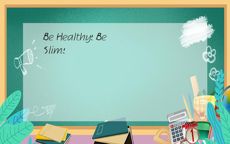 Be Healthy!Be Slim!