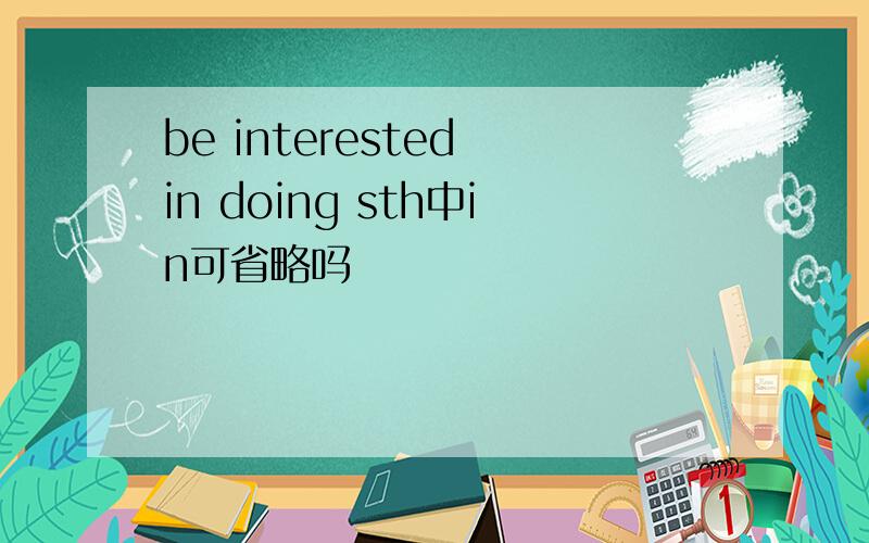 be interested in doing sth中in可省略吗