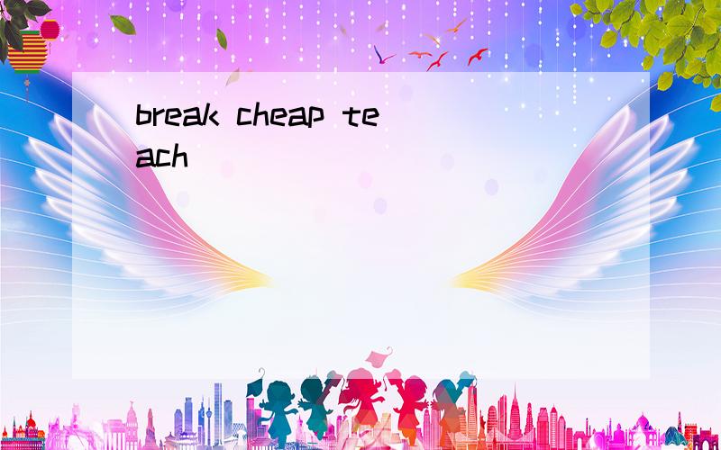 break cheap teach