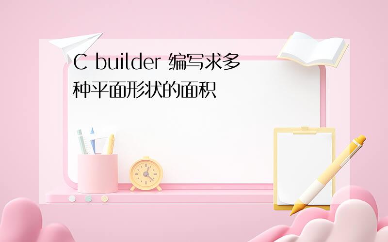 C builder 编写求多种平面形状的面积