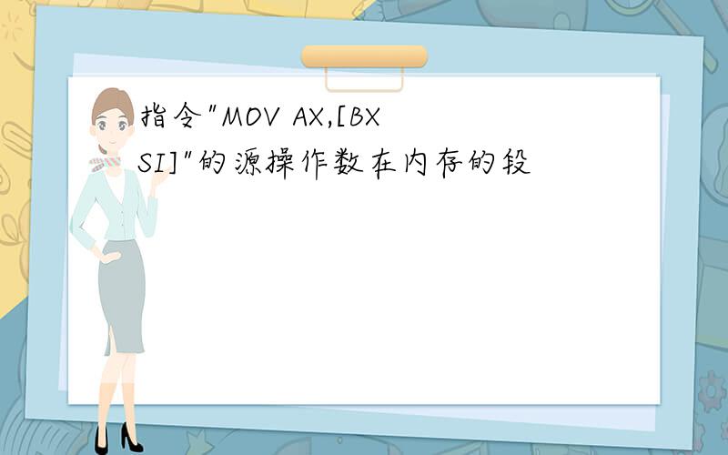 指令"MOV AX,[BX SI]"的源操作数在内存的段