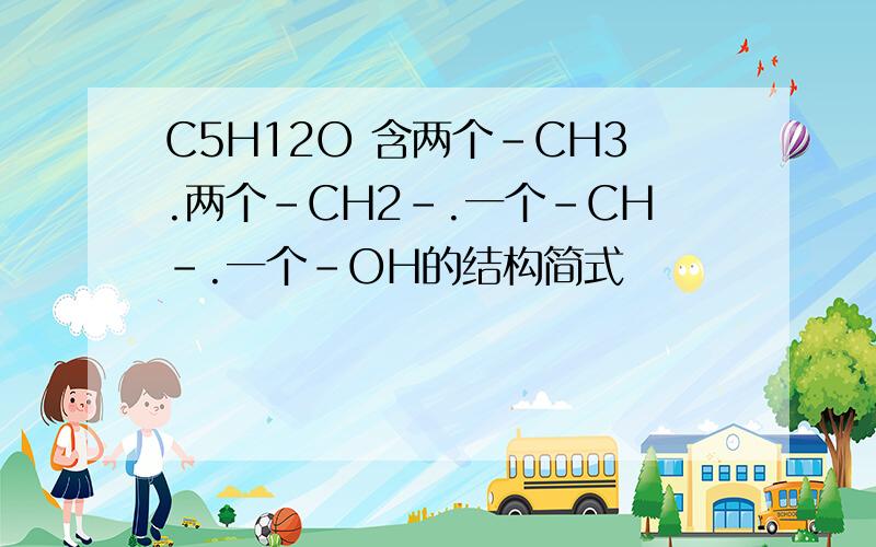 C5H12O 含两个-CH3.两个-CH2-.一个-CH-.一个-OH的结构简式