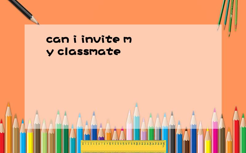 can i invite my classmate