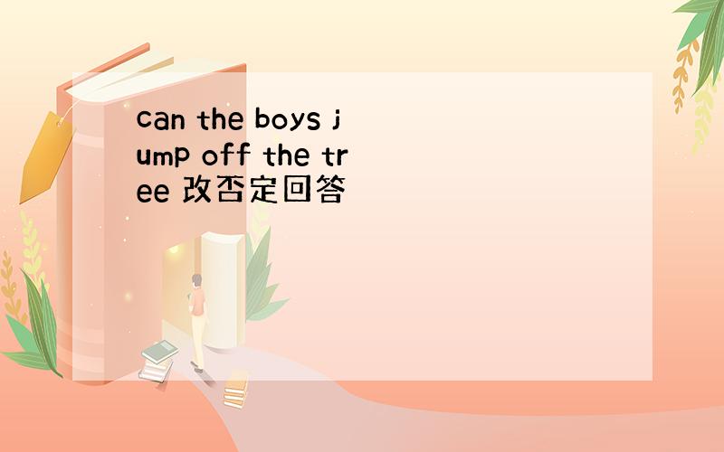 can the boys jump off the tree 改否定回答