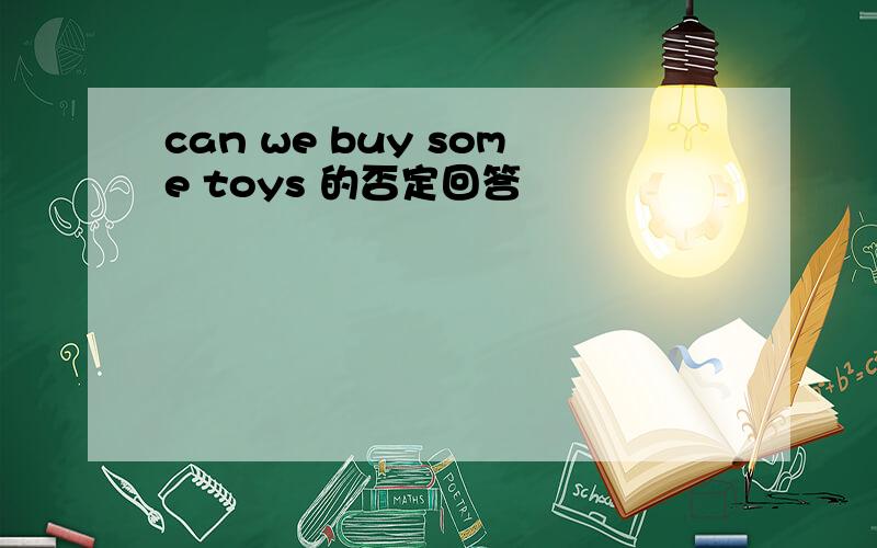 can we buy some toys 的否定回答