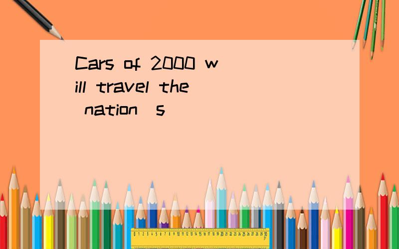 Cars of 2000 will travel the nation‟s