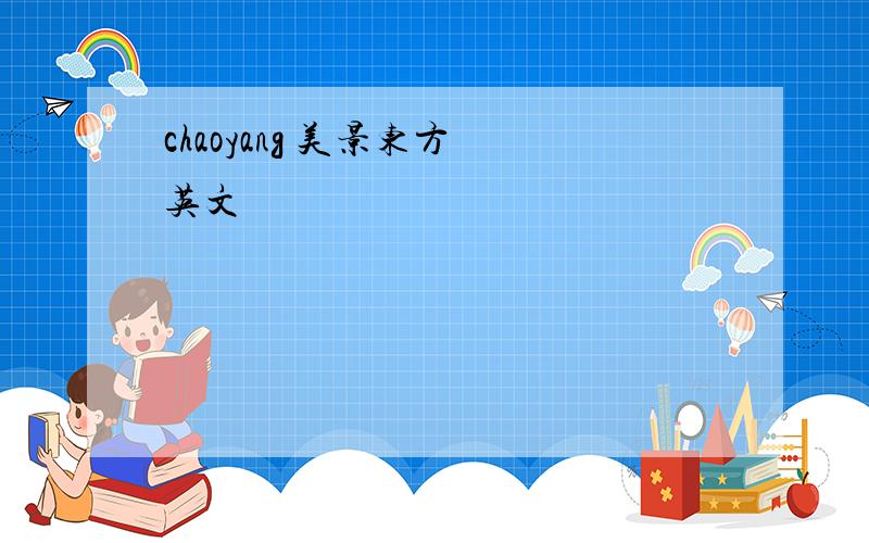chaoyang 美景东方 英文
