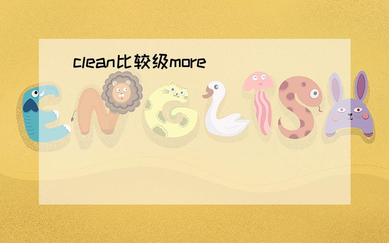 clean比较级more