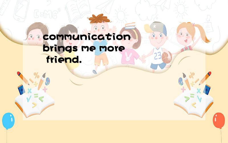 communication brings me more friend.