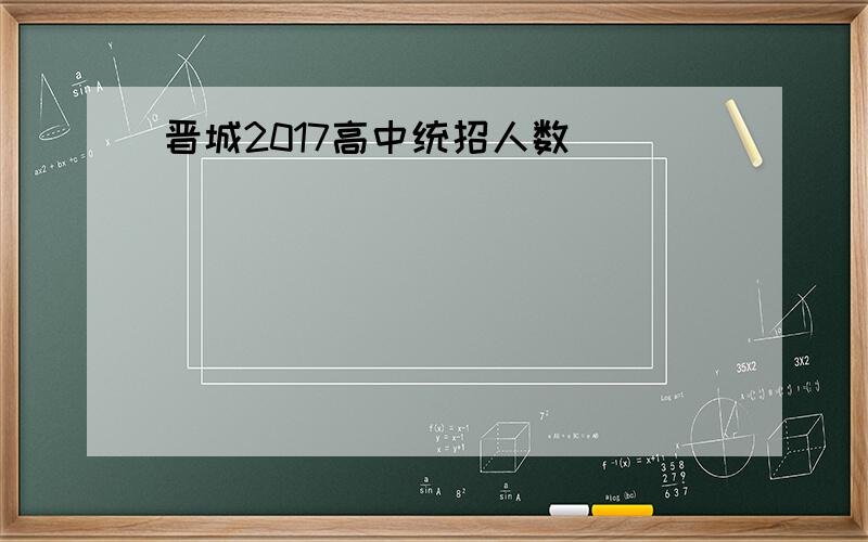 晋城2017高中统招人数