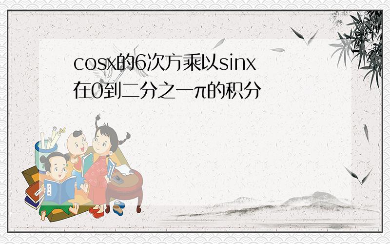 cosx的6次方乘以sinx在0到二分之一π的积分
