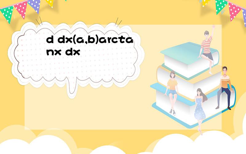 d dx(a,b)arctanx dx