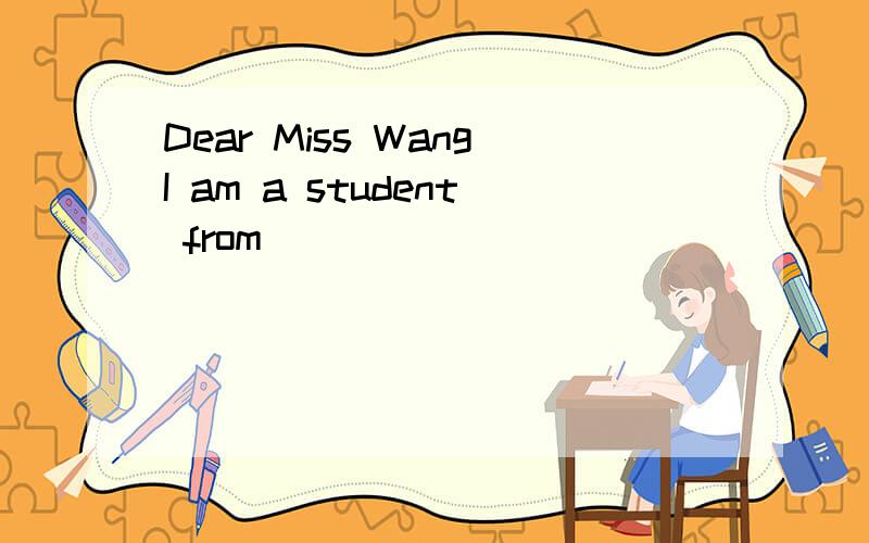 Dear Miss WangI am a student from