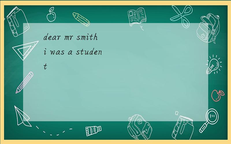 dear mr smith i was a student