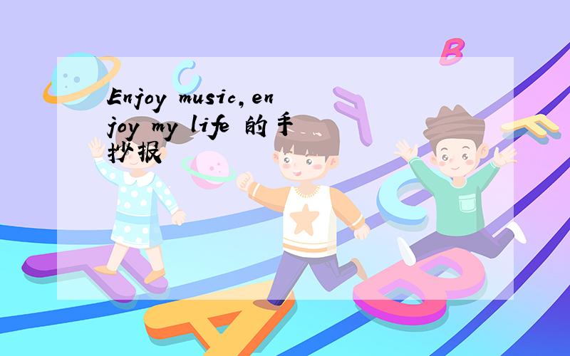 Enjoy music,enjoy my life 的手抄报