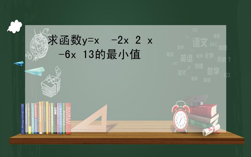 求函数y=x²-2x 2 x²-6x 13的最小值