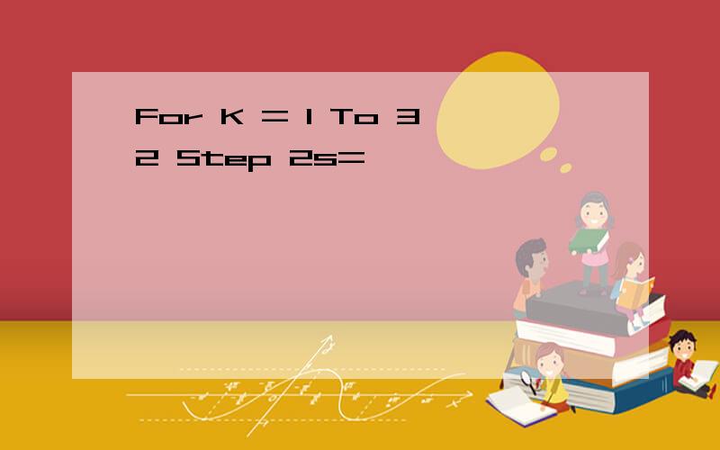For K = 1 To 32 Step 2s=