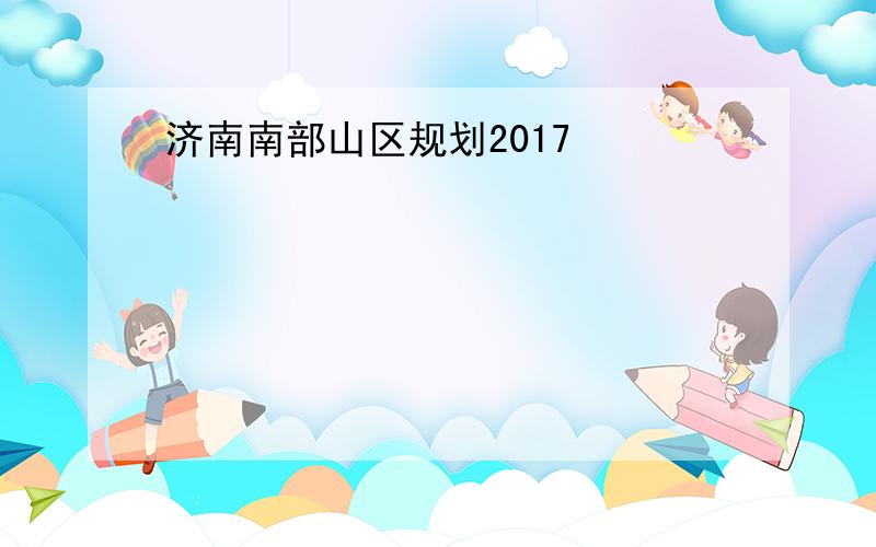济南南部山区规划2017