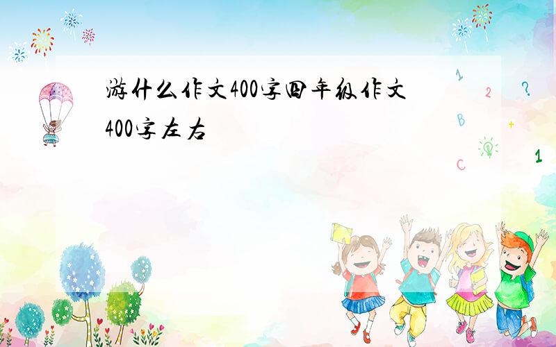 游什么作文400字四年级作文400字左右