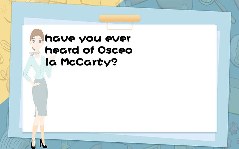 have you ever heard of Osceola McCarty?