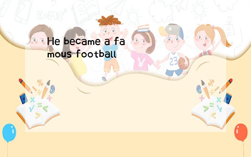 He became a famous football