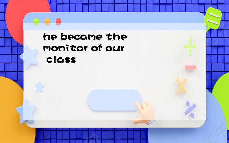 he became the monitor of our class