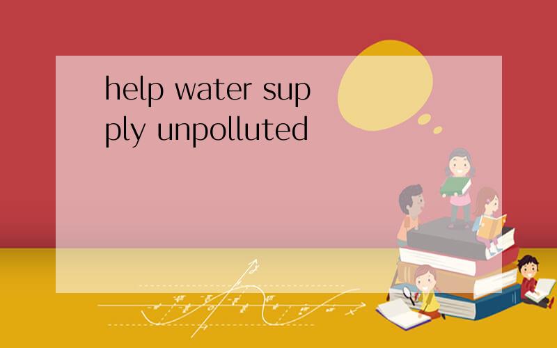 help water supply unpolluted