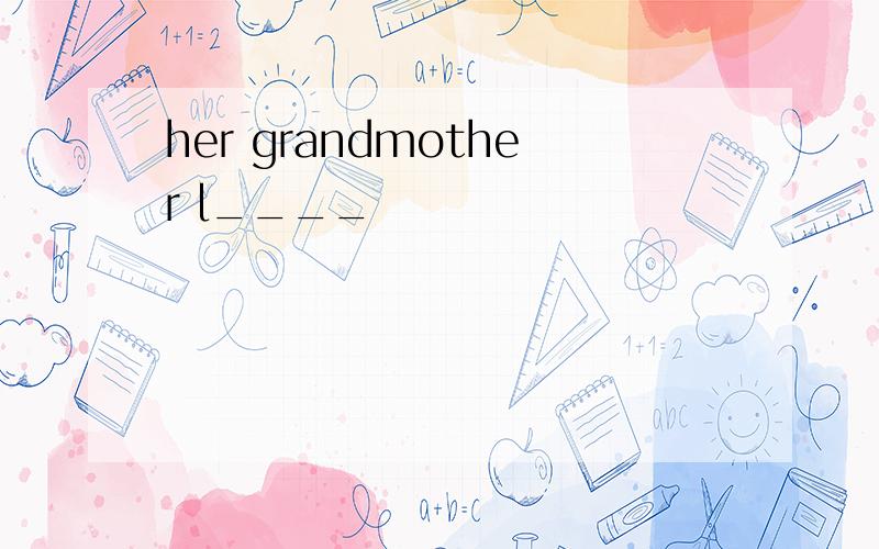 her grandmother l____