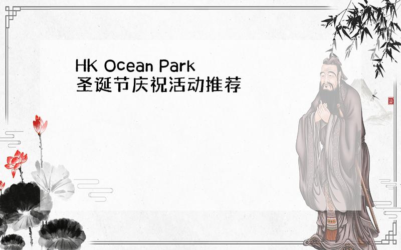 HK Ocean Park 圣诞节庆祝活动推荐