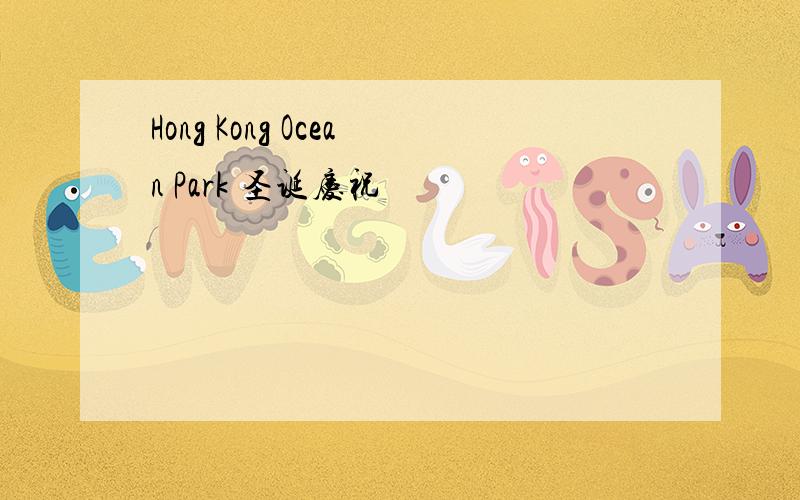 Hong Kong Ocean Park 圣诞庆祝