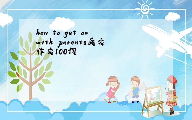 how to get on with parents英文作文100词