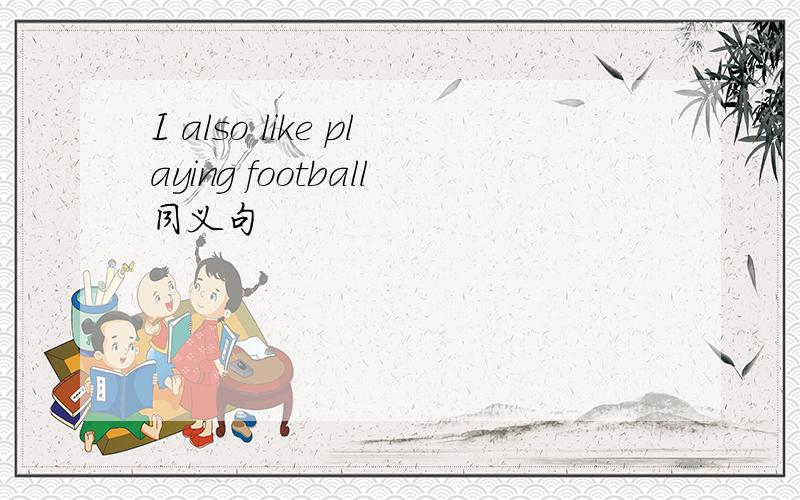 I also like playing football同义句