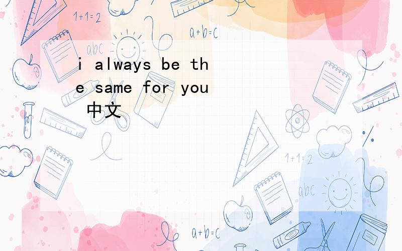 i always be the same for you 中文