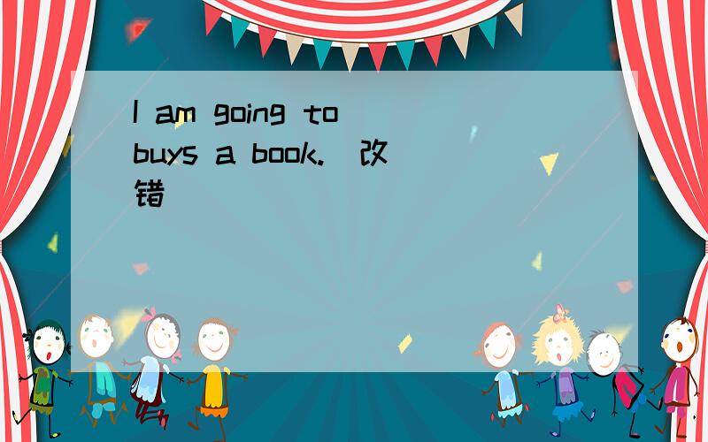 I am going to buys a book.(改错)