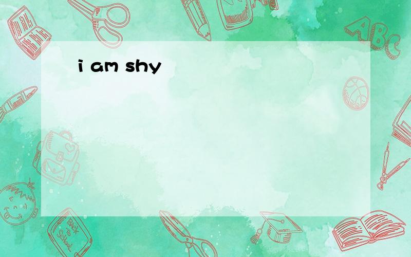 i am shy