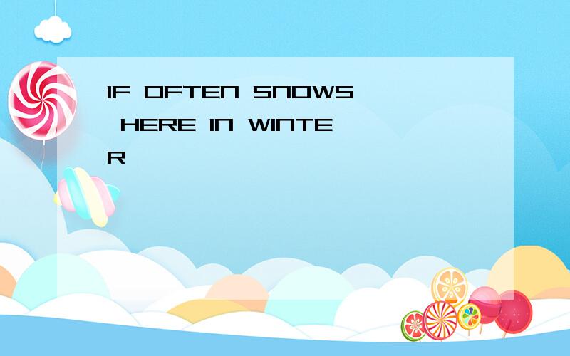IF OFTEN SNOWS HERE IN WINTER