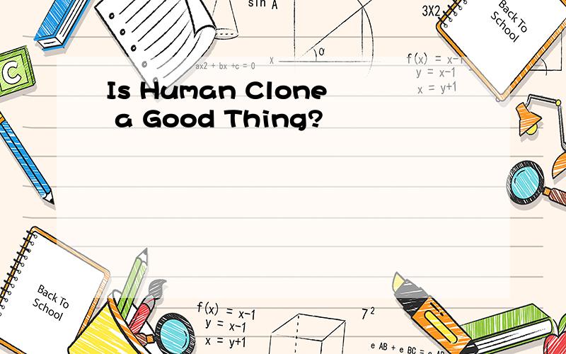 Is Human Clone a Good Thing?