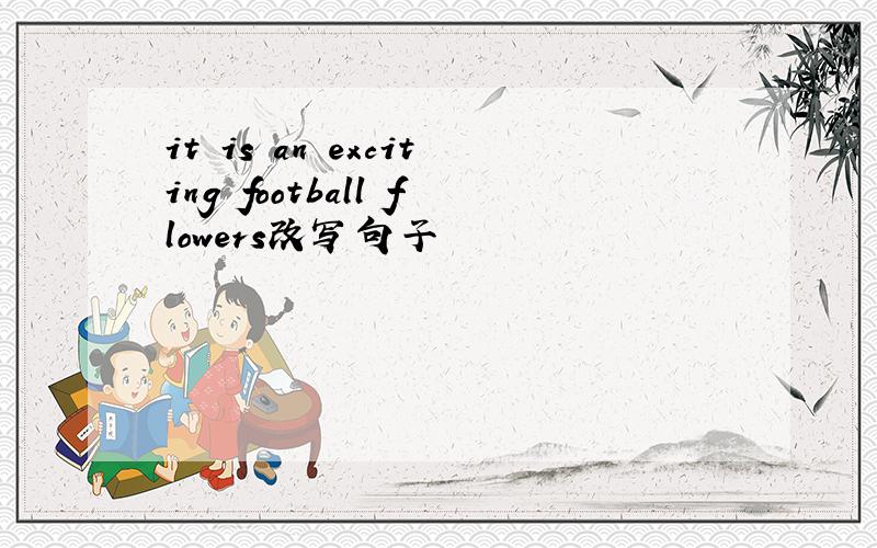 it is an exciting football flowers改写句子