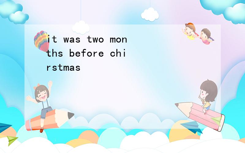 it was two months before chirstmas