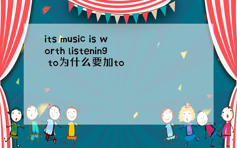 its music is worth listening to为什么要加to