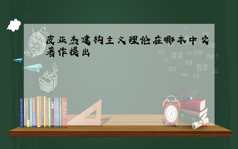 皮亚杰建构主义理论在哪本中文著作提出