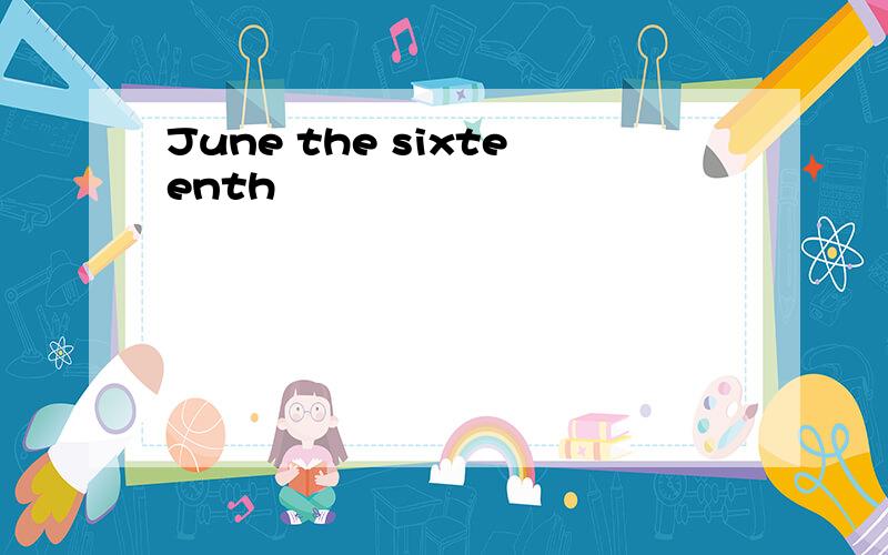 June the sixteenth